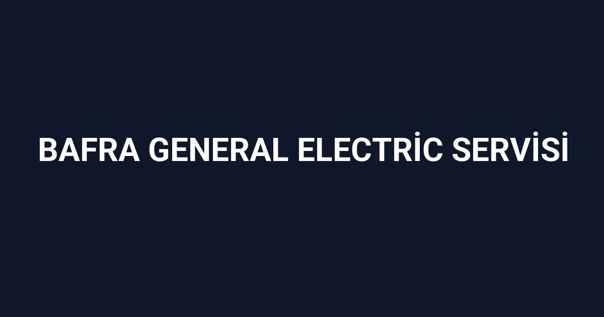 Bafra General Electric Servisi